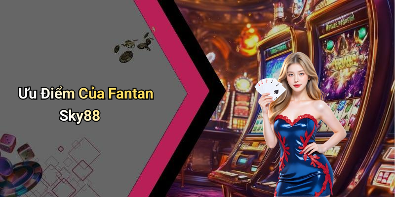 Ưu Điểm Của Fantan Sky88