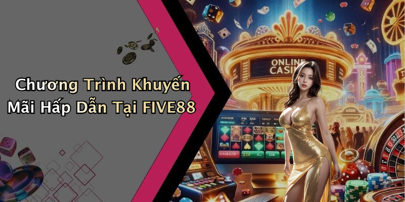 Chương Trình Khuyến Mãi Hấp Dẫn Tại FIVE88