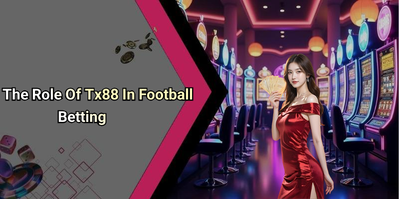 The Role Of Tx88 In Football Betting