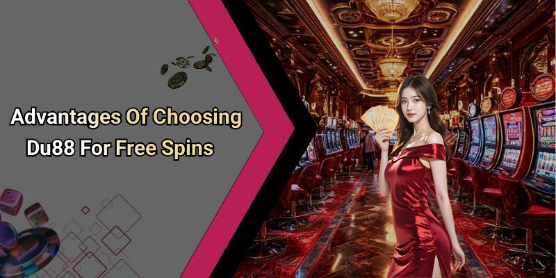 Advantages Of Choosing Du88 For Free Spins