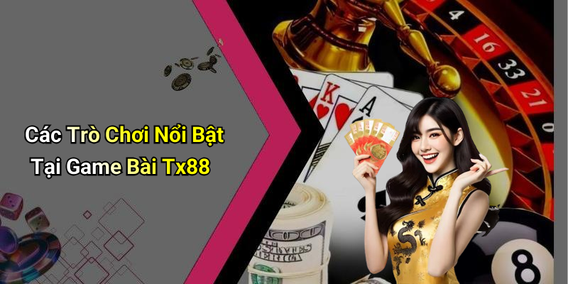 Các Trò Chơi Nổi Bật Tại Game Bài Tx88