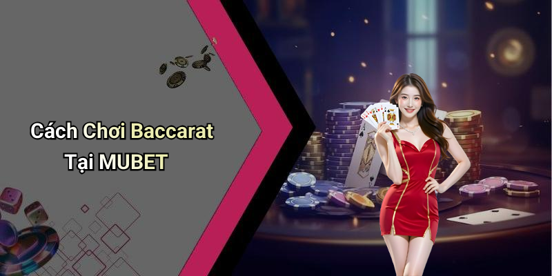 Cách Chơi Baccarat Tại MUBET