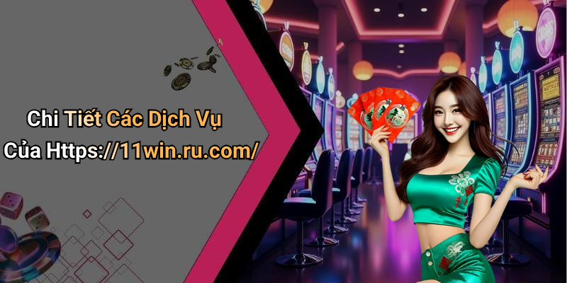 Chi Tiết Các Dịch Vụ Của Https://11win.ru.com/