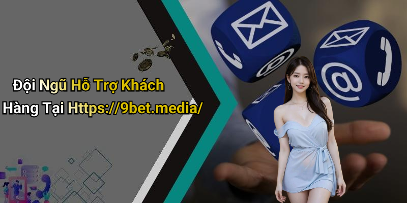 Đội Ngũ Hỗ Trợ Khách Hàng Tại Https://9bet.media/