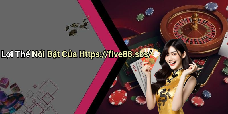 Lợi Thế Nổi Bật Của Https://five88.sbs/