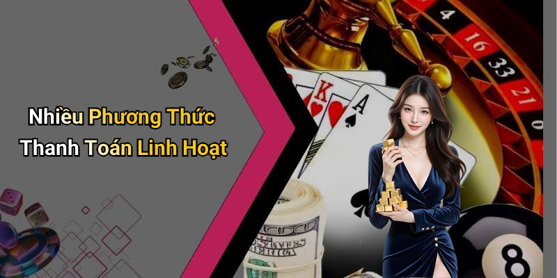 Nhiều Phương Thức Thanh Toán Linh Hoạt