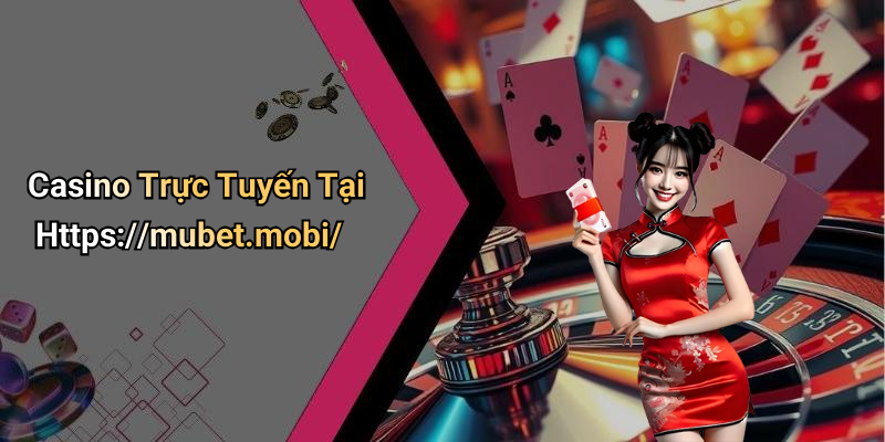 Casino Trực Tuyến Tại Https://mubet.mobi/
