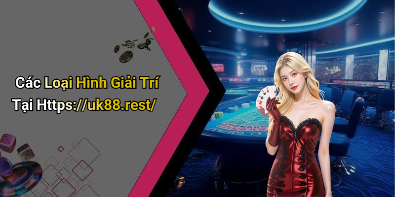 Các Loại Hình Giải Trí Tại Https://uk88.rest/