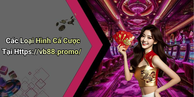 Các Loại Hình Cá Cược Tại Https://vb88.promo/
