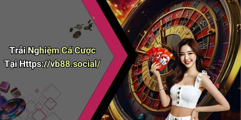 Trải Nghiệm Cá Cược Tại Https://vb88.social/