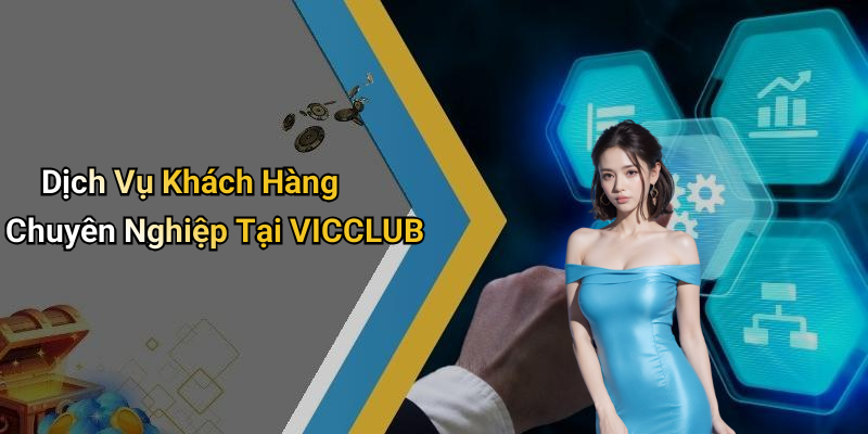 Dịch Vụ Khách Hàng Chuyên Nghiệp Tại VICCLUB