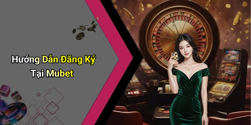 Hướng Dẫn Đăng Ký Tại Mubet