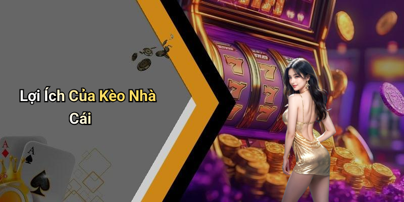 Lợi Ích Của Kèo Nhà Cái