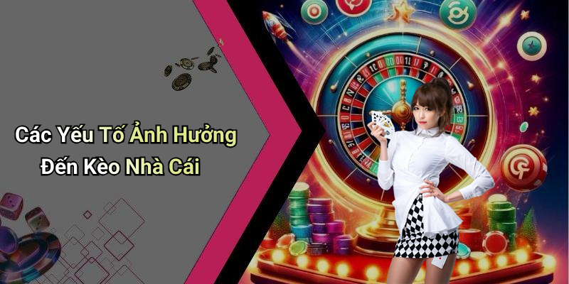 Các Yếu Tố Ảnh Hưởng Đến Kèo Nhà Cái