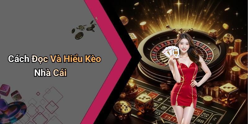 Cách Đọc Và Hiểu Kèo Nhà Cái