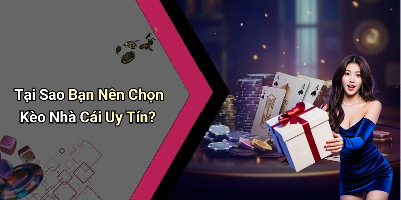 Tại Sao Bạn Nên Chọn Kèo Nhà Cái Uy Tín?