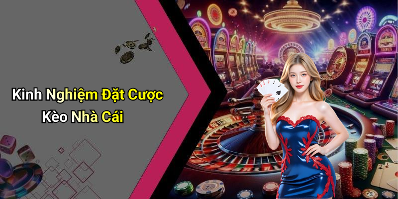 Kinh Nghiệm Đặt Cược Kèo Nhà Cái