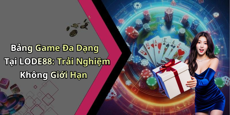 Bảng Game Đa Dạng Tại LODE88: Trải Nghiệm Không Giới Hạn