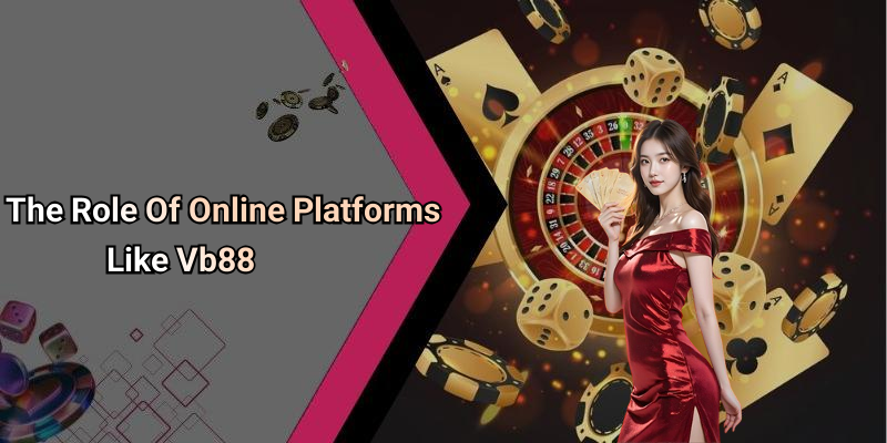 The Role Of Online Platforms Like Vb88