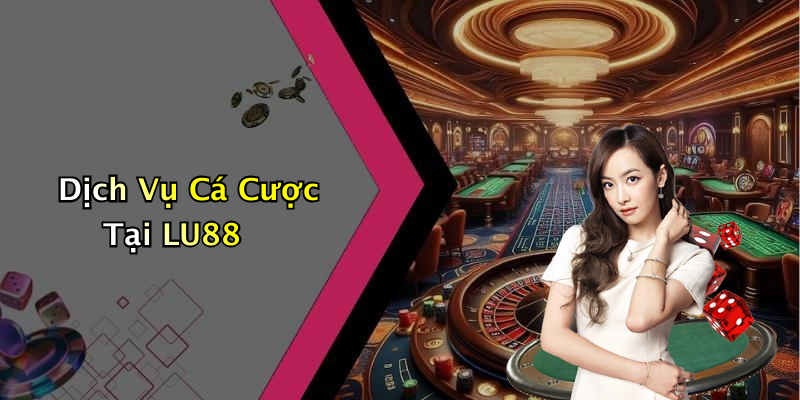 Dịch Vụ Cá Cược Tại LU88