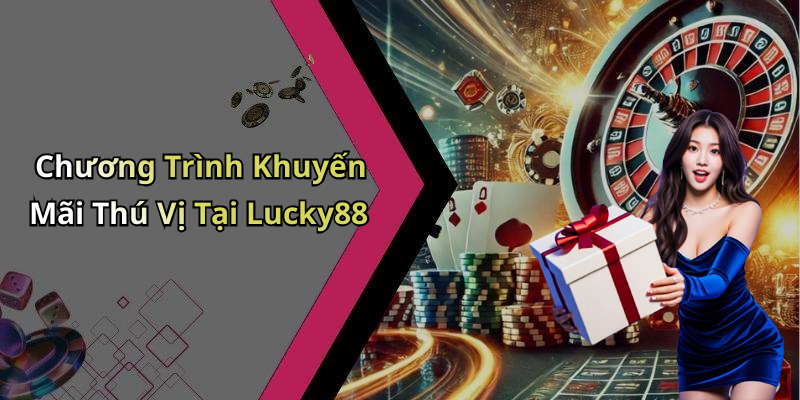 Chương Trình Khuyến Mãi Thú Vị Tại Lucky88
