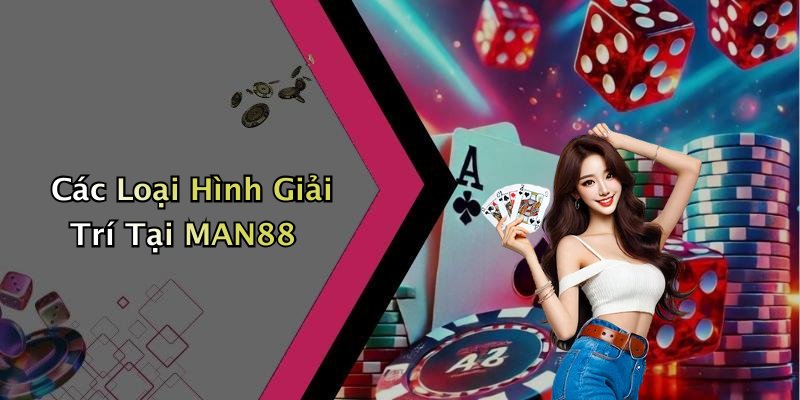 Các Loại Hình Giải Trí Tại MAN88