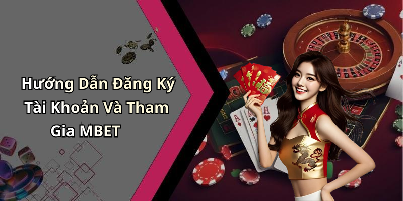 Hướng Dẫn Đăng Ký Tài Khoản Và Tham Gia MBET
