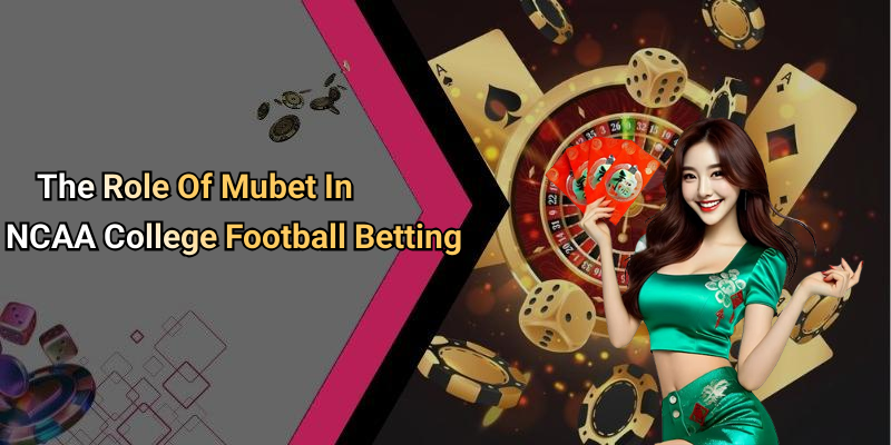 The Role Of Mubet In NCAA College Football Betting