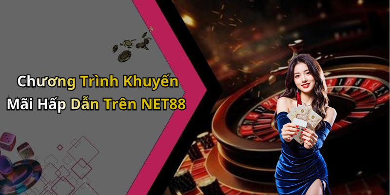 Chương Trình Khuyến Mãi Hấp Dẫn Trên NET88