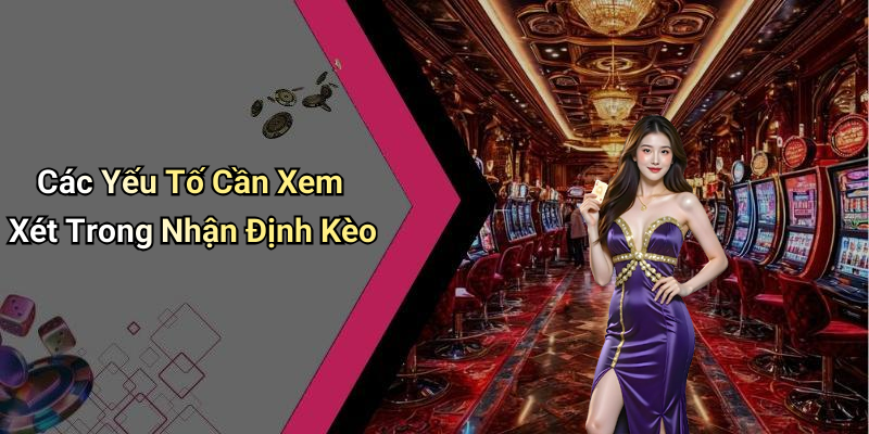Các Yếu Tố Cần Xem Xét Trong Nhận Định Kèo