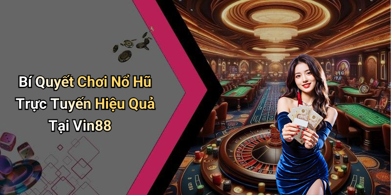 Bí Quyết Chơi Nổ Hũ Trực Tuyến Hiệu Quả Tại Vin88
