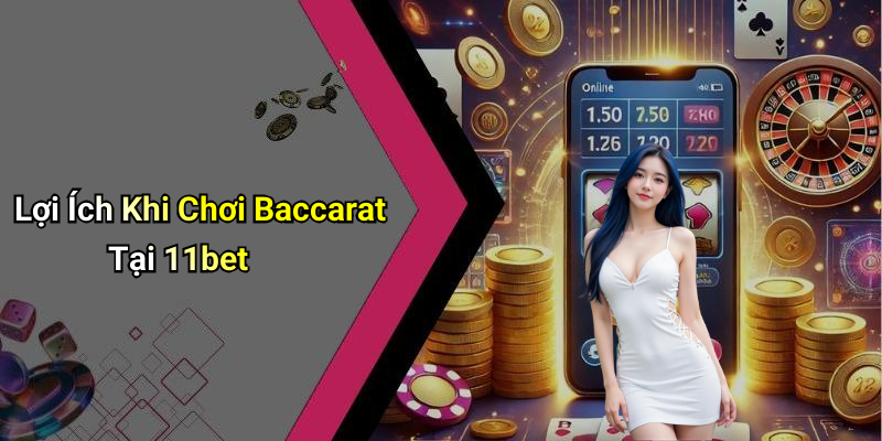 Lợi Ích Khi Chơi Baccarat Tại 11bet