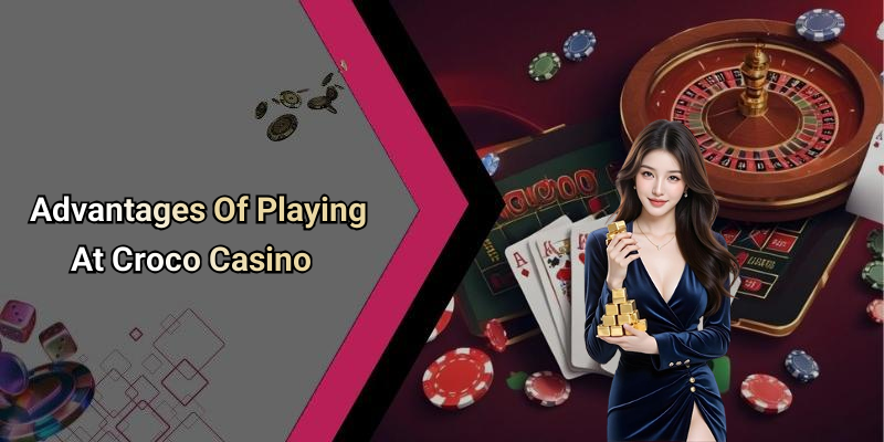 Advantages Of Playing At Croco Casino