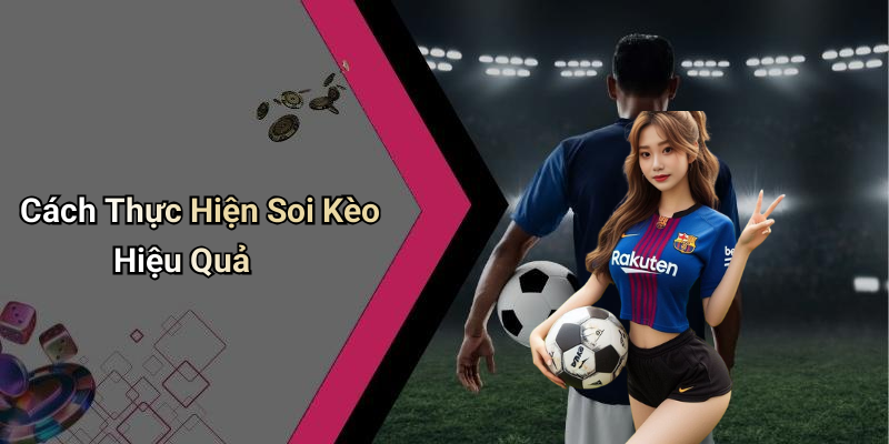 Cách Thực Hiện Soi Kèo Hiệu Quả