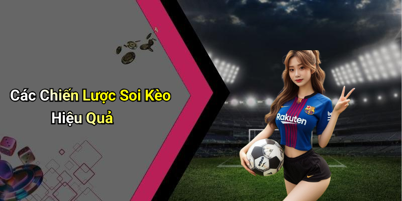 Các Chiến Lược Soi Kèo Hiệu Quả