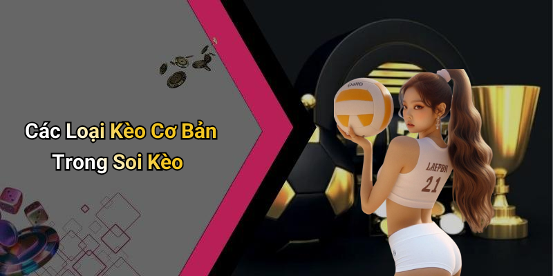 Các Loại Kèo Cơ Bản Trong Soi Kèo