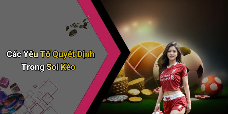 Các Yếu Tố Quyết Định Trong Soi Kèo