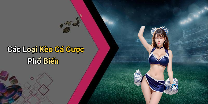Các Loại Kèo Cá Cược Phổ Biến