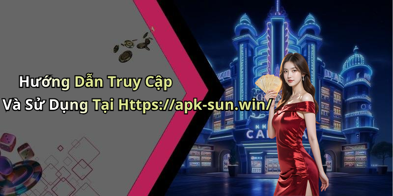 Hướng Dẫn Truy Cập Và Sử Dụng Tại Https://apk-sun.win/