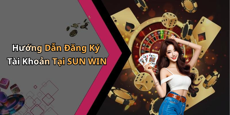 Hướng Dẫn Đăng Ký Tài Khoản Tại SUN WIN