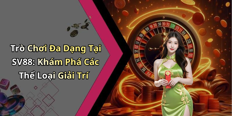Trò Chơi Đa Dạng Tại SV88: Khám Phá Các Thể Loại Giải Trí