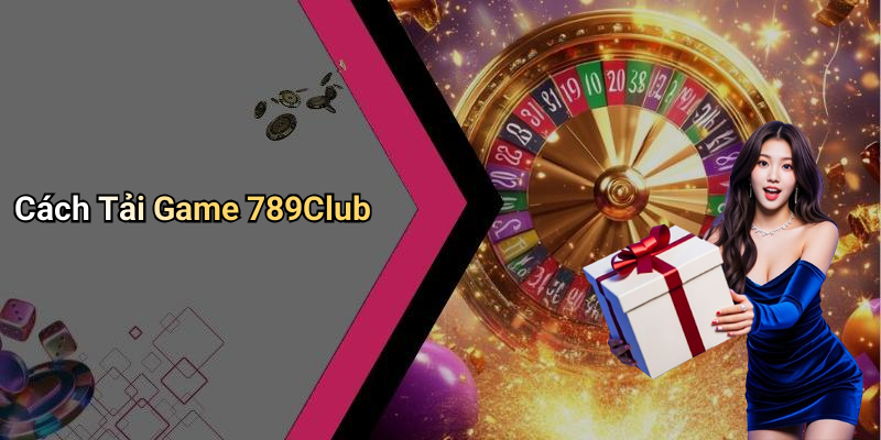 Cách Tải Game 789Club