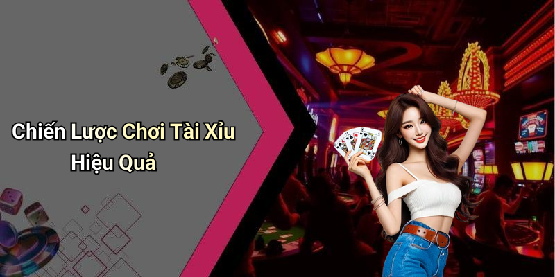 Chiến Lược Chơi Tài Xỉu Hiệu Quả