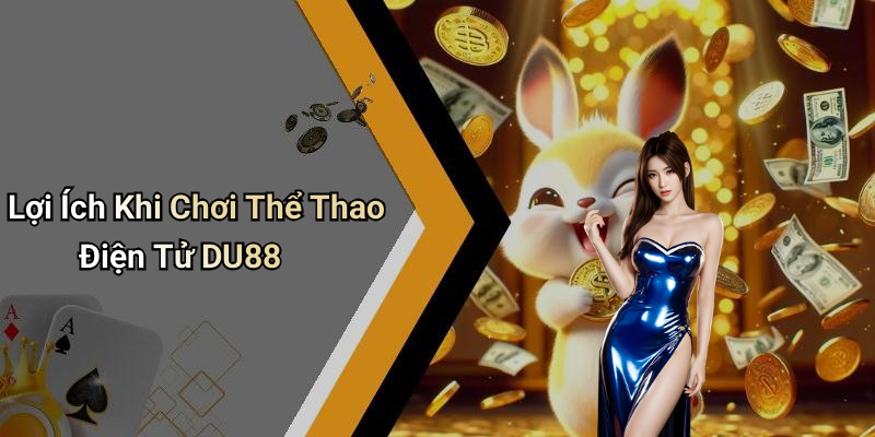 Lợi Ích Khi Chơi Thể Thao Điện Tử DU88