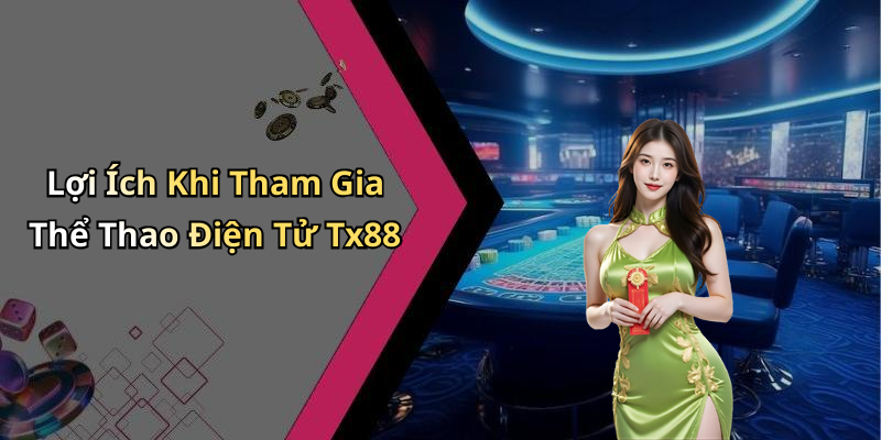 Lợi Ích Khi Tham Gia Thể Thao Điện Tử Tx88