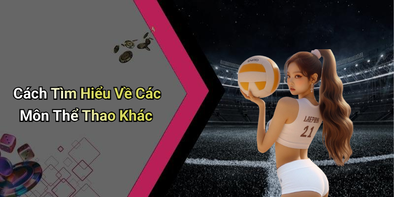 Cách Tìm Hiểu Về Các Môn Thể Thao Khác