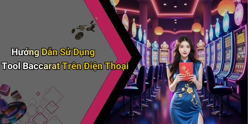 Hướng Dẫn Sử Dụng Tool Baccarat Trên Điện Thoại