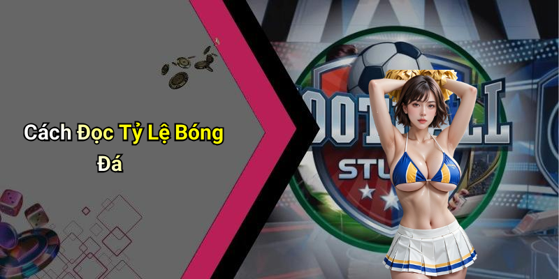 Cách Đọc Tỷ Lệ Bóng Đá