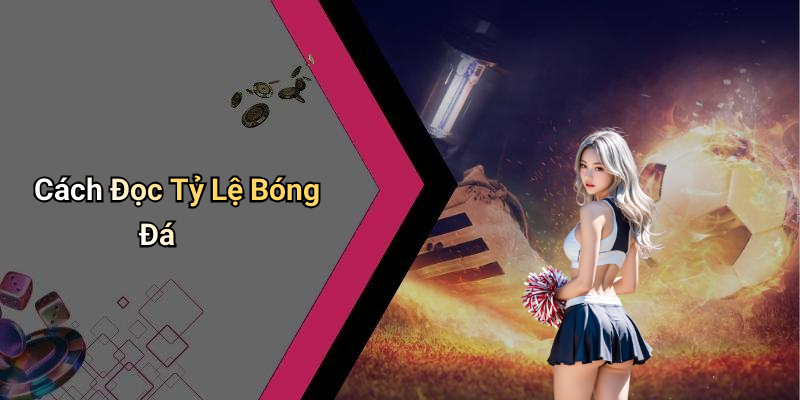 Cách Đọc Tỷ Lệ Bóng Đá
