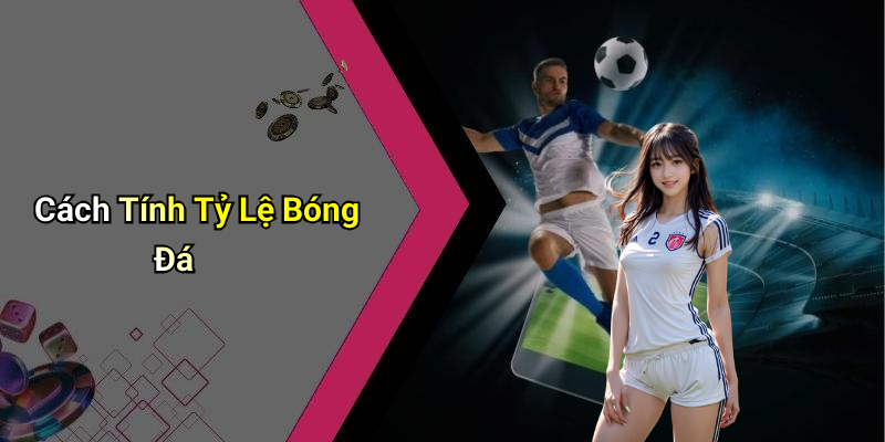 Cách Tính Tỷ Lệ Bóng Đá